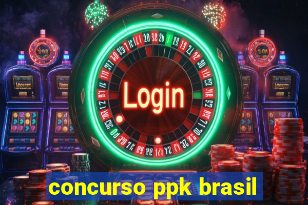 concurso ppk brasil